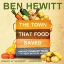 Town That Food Saved: How One Community Found Vitality in Local Food, Ben Hewitt