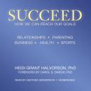 Succeed: How We Can Reach Our Goals, Heidi Grant Halvorson, PhD