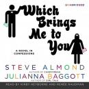 Which Brings Me to You: A Novel in Confessions, Julianna Baggott, Steve Almond