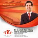CEO Secrets to Team Building: Leading Loyal Teams to Achieve Amazing Results, Made for Success