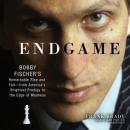 Endgame: Bobby Fischer's Remarkable Rise and Fall-from America's Brightest Prodigy to the Edge of Madness, Frank Brady