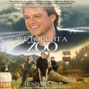 We Bought a Zoo: The Amazing True Story of a Young Family, a Broken Down Zoo, and the 200 Wild Animals That Change Their Lives Forever, Benjamin Mee