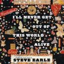 I'll Never Get Out of this World Alive, Steve Earle