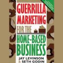 Guerrilla Marketing for the HomeBased Business Audiobook