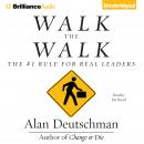 Walk the Walk: The #1 Rule for Real Leaders, Alan Deutschman
