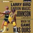 When the Game Was Ours, Larry Bird, Earvin Magic Johnson
