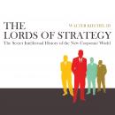Lords of Strategy: The Secret Intellectual History of the New Corporate World, Walter Kiechel III