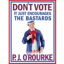 Don't Vote - It Just Encourages the Bastards Audiobook