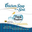 Cover of Chicken Soup for the Soul: Think Positive - 29 Inspirational Stories about Silver Linings, Gratitude, and Moving Forward