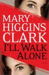 I'll Walk Alone: A Novel, Mary Higgins Clark