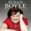 Woman I Was Born to Be: My Story, Susan Boyle