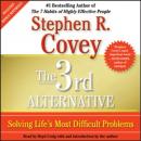 3rd Alternative: Solving Life's Most Difficult Problems, Stephen R. Covey