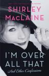 I'm Over All That: And Other Confessions, Shirley MacLaine