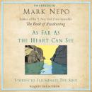 As Far As The Heart Can See: Stories to Illuminate the Soul, Mark Nepo