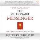 Millionaire Messenger: Make a Difference and a Fortune Sharing Your Advice, Brendon Burchard