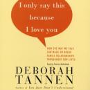 I Only Say This Because I Love You: Talking In Families