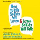 How to Talk So Kids Will Listen & Listen So Kids Will Talk, Elaine Mazlish, Adele Faber