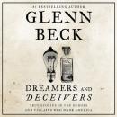 Dreamers and Deceivers: True and Untold Stories of the Heroes and Villains Who Made America Audiobook