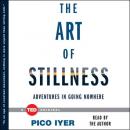 Art of Stillness: Adventures in Going Nowhere, Pico Iyer