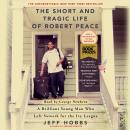 Short and Tragic Life of Robert Peace: A Brilliant Young Man Who Left Newark for the Ivy League, Jeff Hobbs