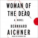 Woman of the Dead: A Novel, Bernhard Aichner