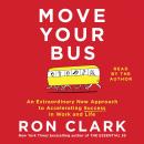 Move Your Bus: An Extraordinary New Approach to Accelerating Success in Work and Life