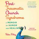 Post-Traumatic Church Syndrome: A Memoir of Humor and Healing, Reba Riley
