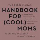 The Rebel Mama's Handbook for (Cool) Moms Audiobook