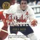 The Greatest Comeback: How Team Canada Fought Back, Took the Summit Series, and Reinvented Hockey
