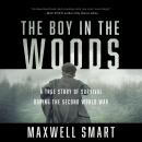 The Boy in the Woods: A True Story of Survival During the Second World War Audiobook