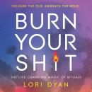 Burn Your Sh*t: The Life-Changing Magic of Rituals Audiobook