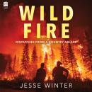 Wild Fire: Dispatches from a Country Ablaze Audiobook