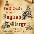 A Field Guide to the English Clergy: A Compendium of Diverse Eccentrics, Pirates, Prelates and Adven Audiobook