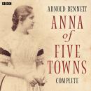 Anna Of The Five Towns: Complete Audiobook