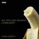 Do You Like Banana, Comrades?: A BBC Radio 4 dramatisation Audiobook