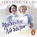 Yes Sister, No Sister: My Life as a Trainee Nurse in 1950s Yorkshire