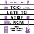 Too Late To Stop Now: More Rock’n’Roll War Stories Audiobook
