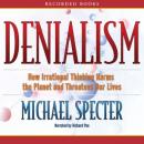 Denialism: How Irrational Thinking Hinders Scientific Progress, Harms the Planet, and Threatens Our  Audiobook