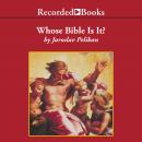 Whose Bible is It?: A Short History of the Scriptures, Jaroslav Pelikan