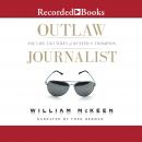 Outlaw Journalist: The Life and Times of Hunter S. Thompson, William Mckeen