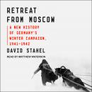 Retreat from Moscow: A New History of Germany’s Winter Campaign, 1941-1942