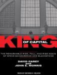 King of Capital: The Remarkable Rise, Fall, and Rise Again of Steve Schwarzman and Blackstone, John E. Morris, David Carey