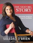 Next Big Story: My Journey Through the Land of Possibilities, Soledad O'brien, Rose Arce
