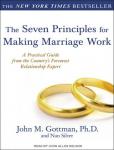 The Seven Principles for Making Marriage Work: A Practical Guide from the Country's Foremost Relatio Audiobook