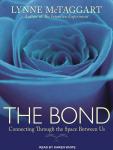 Bond: Connecting Through the Space Between Us, Lynne McTaggart