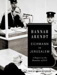 Eichmann in Jerusalem: A Report on the Banality of Evil, Hannah Arendt