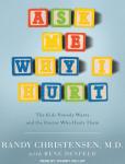 Ask Me Why I Hurt: The Kids Nobody Wants and the Doctor Who Heals Them, Randy Christensen, M.D., Rene Denfeld