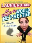 We Thought You Would Be Prettier: True Tales of the Dorkiest Girl Alive, Laurie Notaro