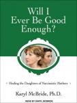 Will I Ever Be Good Enough?: Healing the Daughters of Narcissistic Mothers, Karyl Mcbride, Ph.D.