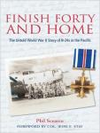Finish Forty and Home: The Untold World War II Story of B-24s in the Pacific, Phil Scearce
